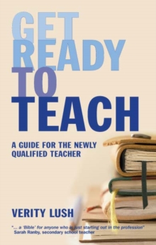 Get Ready to Teach : A Guide For The Newly Qualified Teacher (Nqt)