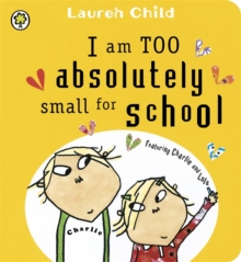 I Am Too Absolutely Small for School : Board Book, Board book Book I Am Too Absolutely Small for School : Board Book, Board book Book