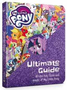 My Little Pony: The Ultimate Guide: All the Fun, Facts and Magic of My Little Pony, Hardback Book My Little Pony: The Ultimate Guide: All the Fun, Facts and Magic of My Little Pony, Hardback Book