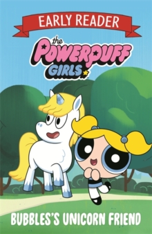 The Powerpuff Girls Early Reader: Bubbles's Unicorn Friend : Book 1, Paperback / softback Book The Powerpuff Girls Early Reader: Bubbles's Unicorn Friend : Book 1, Paperback / softback Book