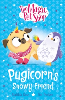 The Magic Pet Shop Stories: Pugicorn's Snowy Friend : Book three in a new chapter book series