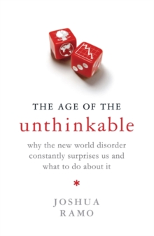 The Age of the Unthinkable : Why the New World Disorder Constantly Surprises Us and What to Do About it, Hardback Book The Age of the Unthinkable : Why the New World Disorder Constantly Surprises Us and What to Do About it, Hardback Book