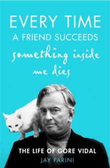 Every Time a Friend Succeeds Something Inside Me Dies : The Life of Gore Vidal, Hardback Book Every Time a Friend Succeeds Something Inside Me Dies : The Life of Gore Vidal, Hardback Book