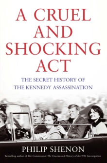 A Cruel and Shocking Act : The Secret History of the Kennedy Assassination