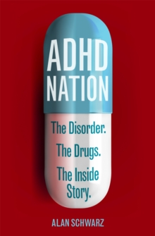 ADHD Nation : The Disorder. The Drugs. The Inside Story., Paperback Book ADHD Nation : The Disorder. The Drugs. The Inside Story., Paperback Book
