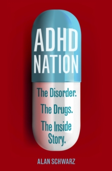 ADHD Nation : The disorder. The drugs. The inside story.