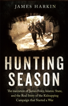 The Hunting Season : The Execution of James Foley, Islamic State, and the Real Story of the Kidnapping Campaign That Started a War, Paperback Book The Hunting Season : The Execution of James Foley, Islamic State, and the Real Story of the Kidnapping Campaign That Started a War, Paperback Book