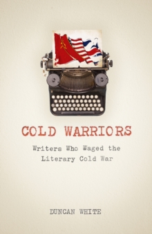 Cold Warriors : Writers Who Waged the Literary Cold War