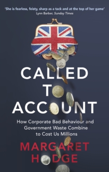 Called to Account : How Corporate Bad Behaviour and Government Waste Combine to Cost us Millions.