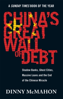 China's Great Wall of Debt : Shadow Banks, Ghost Cities, Massive Loans and the End of the Chinese Miracle