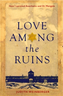 Love Among the Ruins : How I Survived Auschwitz and Dr Mengele, Hardback Book Love Among the Ruins : How I Survived Auschwitz and Dr Mengele, Hardback Book