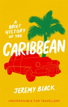 A Brief History of the Caribbean : Indispensable for Travellers