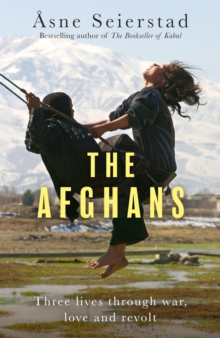 The Afghans : Three lives through war, love and revolt - from the bestselling author of The Bookseller of Kabul