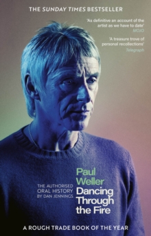 Paul Weller: Dancing Through the Fire : The Authorised Oral History: The Sunday Times Bestseller