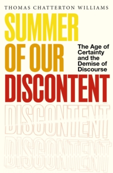 Summer of Our Discontent : The Age of Certainty and the Demise of Discourse