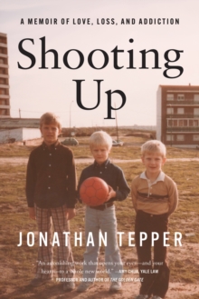 Shooting Up : A Memoir of Love, Loss, and Addiction