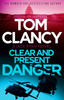 Clear and Present Danger : A classic Jack Ryan thriller from international bestseller Tom Clancy