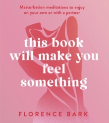 This Book Will Make You Feel Something : Self-Stimulation Meditations to Use on Your Own or with a Partner