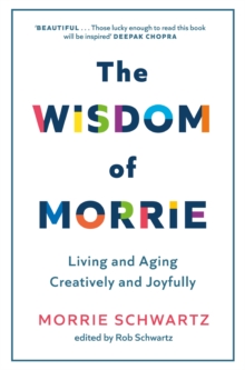 The Wisdom of Morrie : Living and Aging Creatively and Joyfully