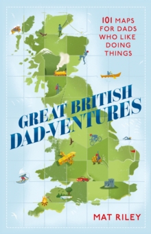 Great British Dad-ventures : 101 maps for dads who like doing things