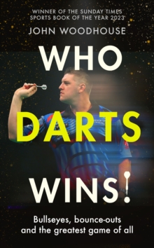 Who Darts Wins! : Bullseyes, bounce-outs and the greatest game of all