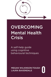 Overcoming Mental Health Crisis : A self-help guide using cognitive behavioural techniques