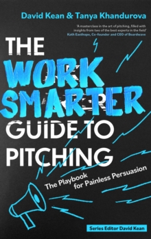 The Work Smarter Guide to Pitching : The Playbook for Painless Persuasion
