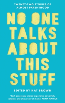 No One Talks About This Stuff : Twenty-Two Stories of Almost Parenthood