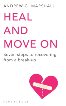 Heal and Move On : Seven Steps to Recovering from a Break-Up