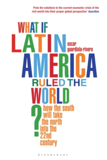 What if Latin America Ruled the World? : How the South Will Take the North into the 22nd Century