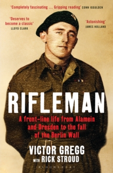 Rifleman : A Front-Line Life from Alamein and Dresden to the Fall of the Berlin Wall