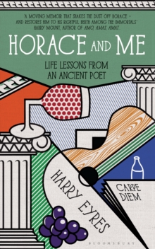 Horace and Me : Life Lessons from an Ancient Poet