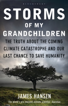 Storms of My Grandchildren : The Truth about the Coming Climate Catastrophe and Our Last Chance to Save Humanity