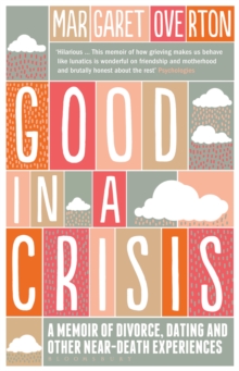 Good in a Crisis : A Memoir of Divorce, Dating, and Other Near-Death Experiences