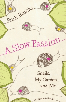 A Slow Passion : Snails, My Garden and Me, Hardback Book A Slow Passion : Snails, My Garden and Me, Hardback Book