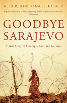 Goodbye Sarajevo : A True Story of Courage, Love and Survival