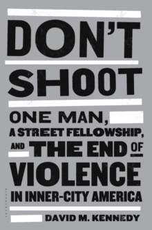 Don't Shoot : One Man, a Street Fellowship, and the End of Violence in Inner-City America, Paperback / softback Book Don't Shoot : One Man, a Street Fellowship, and the End of Violence in Inner-City America, Paperback / softback Book