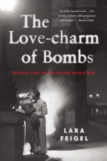 The Love-charm of Bombs : Restless Lives in the Second World War