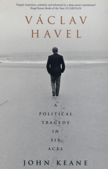 Vaclav Havel : A Political Tragedy in Six Acts