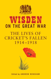 Wisden on the Great War : The Lives of Cricket's Fallen 1914-1918, Hardback Book Wisden on the Great War : The Lives of Cricket's Fallen 1914-1918, Hardback Book