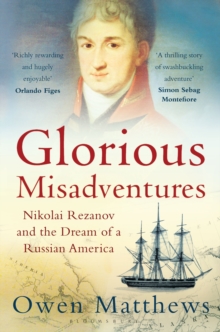 Glorious Misadventures : Nikolai Rezanov and the Dream of a Russian America