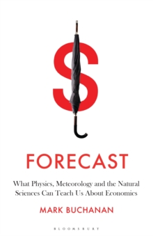 Forecast : What Physics, Meteorology, and the Natural Sciences Can Teach Us About Economics