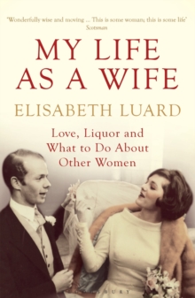 My Life as a Wife : Love, Liquor and What to Do About Other Women