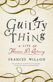 Guilty Thing : A Life of Thomas De Quincey