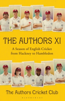 The Authors XI : A Season of English Cricket from Hackney to Hambledon, Hardback Book The Authors XI : A Season of English Cricket from Hackney to Hambledon, Hardback Book