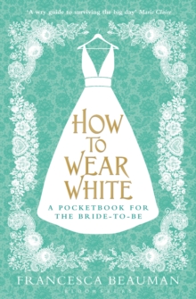 How to Wear White : A Pocketbook for the Bride-to-be