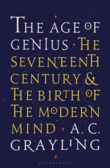 The Age of Genius : The Seventeenth Century and the Birth of the Modern Mind