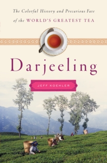 Darjeeling : A History of the World's Greatest Tea, Hardback Book Darjeeling : A History of the World's Greatest Tea, Hardback Book