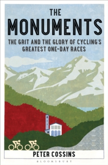 The Monuments : The Grit and the Glory of Cycling s Greatest One-day Races