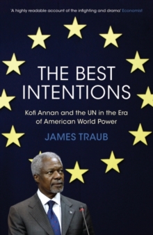 The Best Intentions : Kofi Annan and the UN in the Era of American World Power